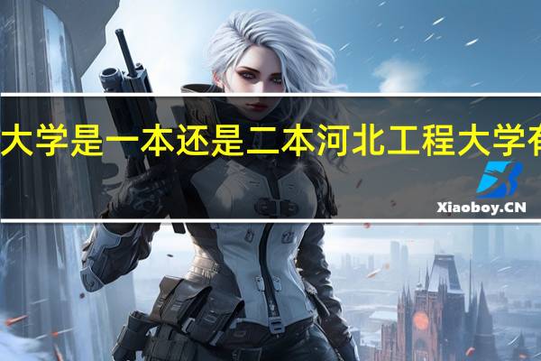 河北工程大学是一本还是二本 河北工程大学有哪些王牌专业