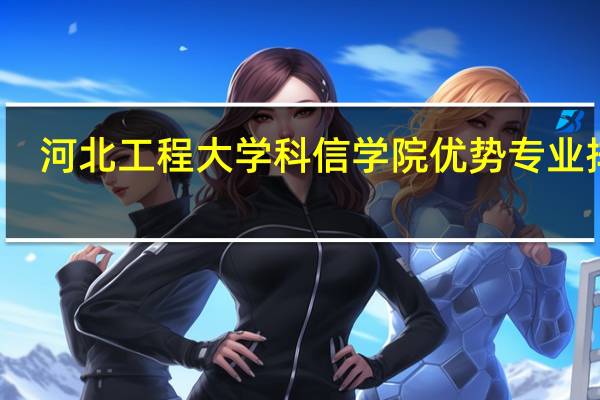 河北工程大学科信学院优势专业排名