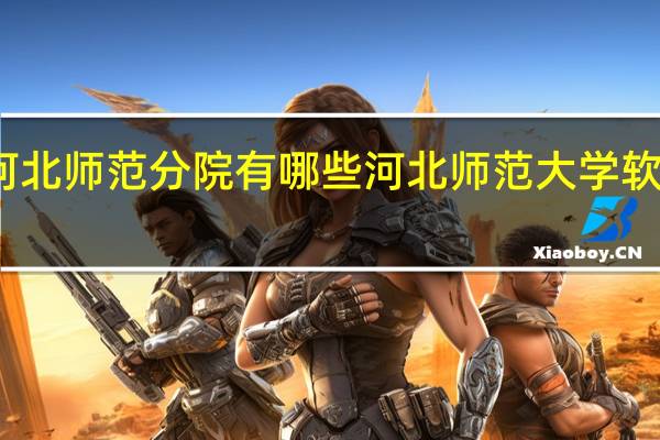 河北师范分院有哪些 河北师范大学软件学院