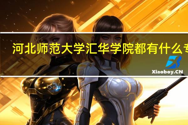 河北师范大学汇华学院都有什么专业