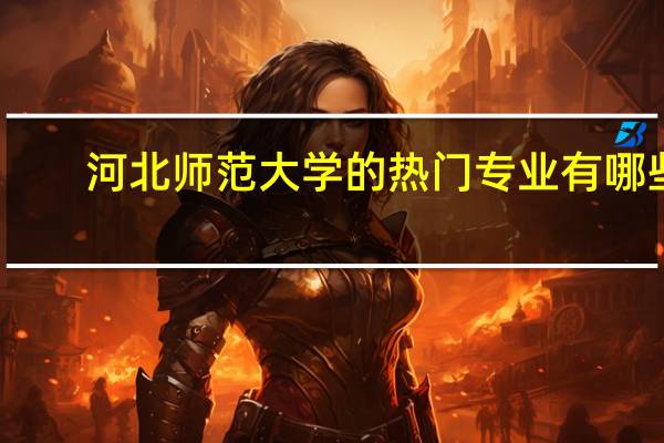 河北师范大学的热门专业有哪些