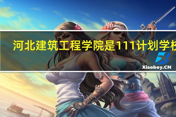 河北建筑工程学院是111计划学校吗