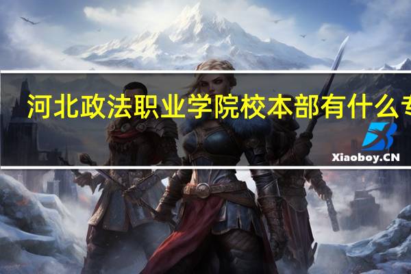 河北政法职业学院校本部有什么专业