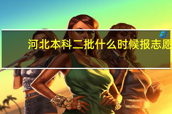 河北本科二批什么时候报志愿