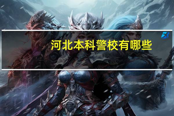 河北本科警校有哪些