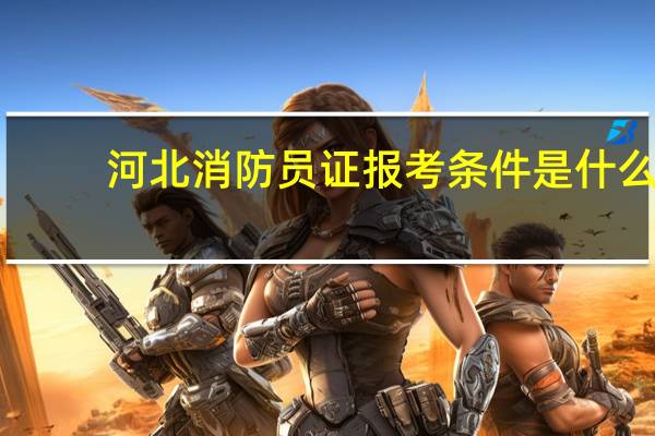 河北消防员证报考条件是什么