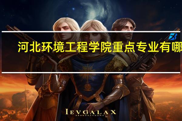 河北环境工程学院重点专业有哪些