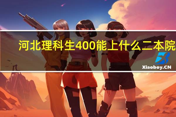 河北理科生400能上什么二本院校