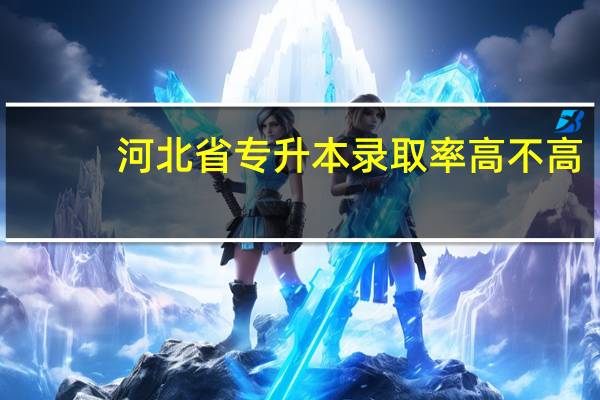 河北省专升本录取率高不高