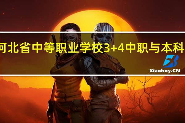河北省中等职业学校3+4中职与本科分段培