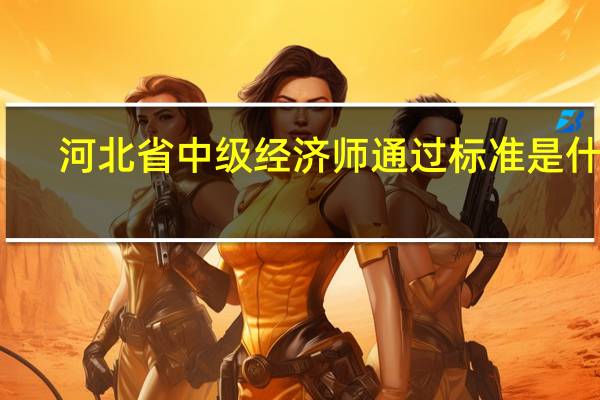 河北省中级经济师通过标准是什么