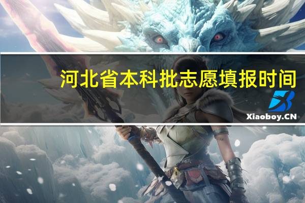 河北省本科批志愿填报时间