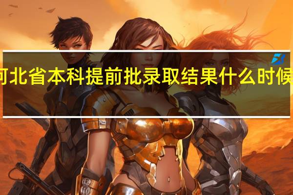河北省本科提前批录取结果什么时候出来啊