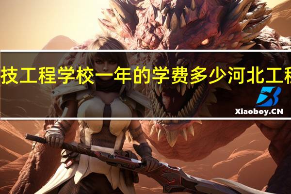 河北省科技工程学校一年的学费多少 河北工程技术学院学费