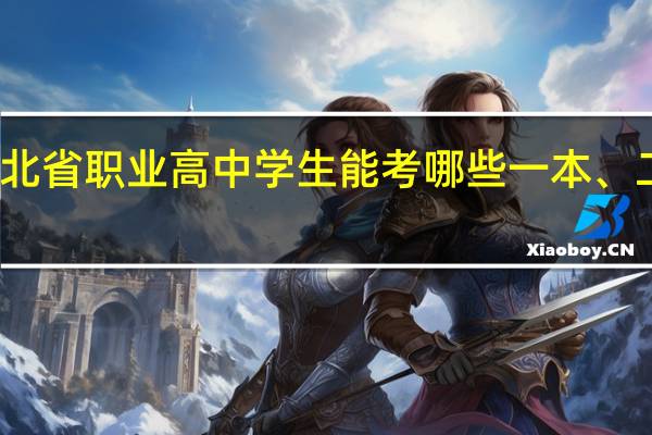 河北省职业高中学生能考哪些一本、二本大学