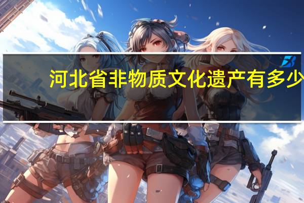 河北省非物质文化遗产有多少