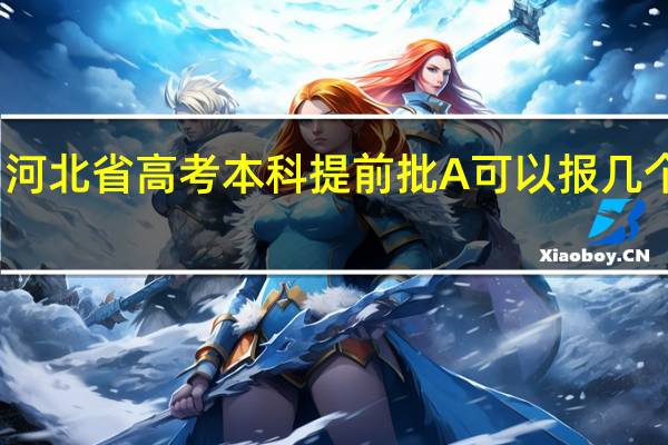 河北省高考本科提前批A可以报几个志愿