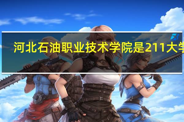 河北石油职业技术学院是211大学吗