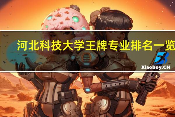河北科技大学王牌专业排名一览表