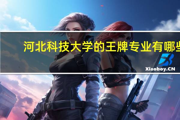河北科技大学的王牌专业有哪些