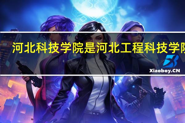 河北科技学院是河北工程科技学院吗