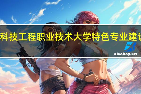 河北科技工程职业技术大学特色专业建设点有哪些