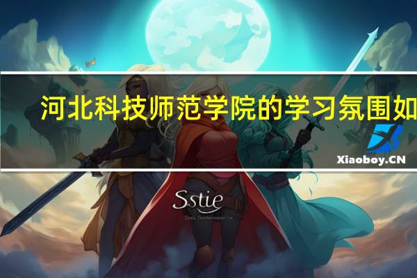河北科技师范学院的学习氛围如何