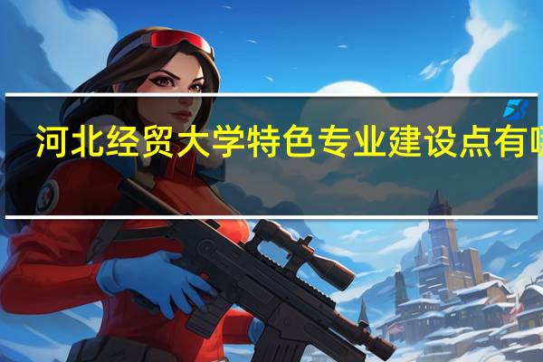 河北经贸大学特色专业建设点有哪些
