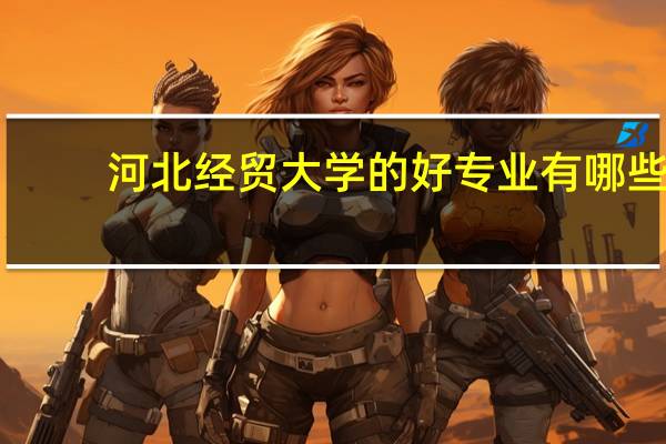 河北经贸大学的好专业有哪些
