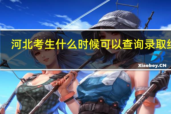 河北考生什么时候可以查询录取结果