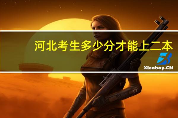河北考生多少分才能上二本