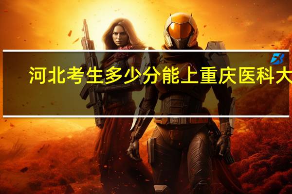 河北考生多少分能上重庆医科大学