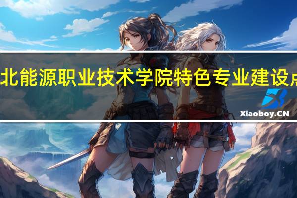 河北能源职业技术学院特色专业建设点有哪些