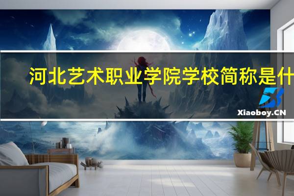 河北艺术职业学院学校简称是什么