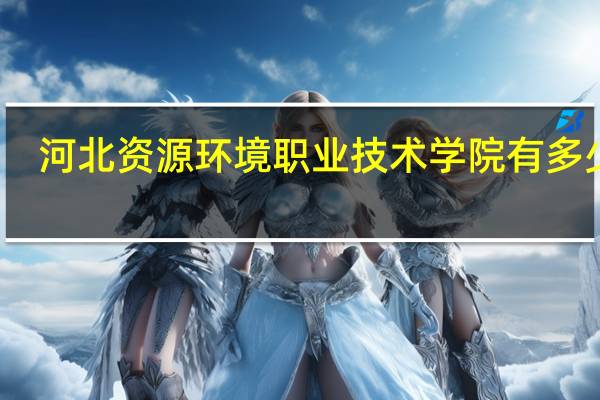 河北资源环境职业技术学院有多少人