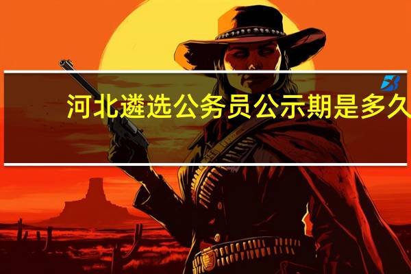 河北遴选公务员公示期是多久