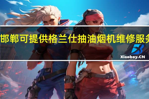 河北邯郸可提供格兰仕抽油烟机维修服务地址在哪