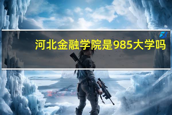河北金融学院是985大学吗