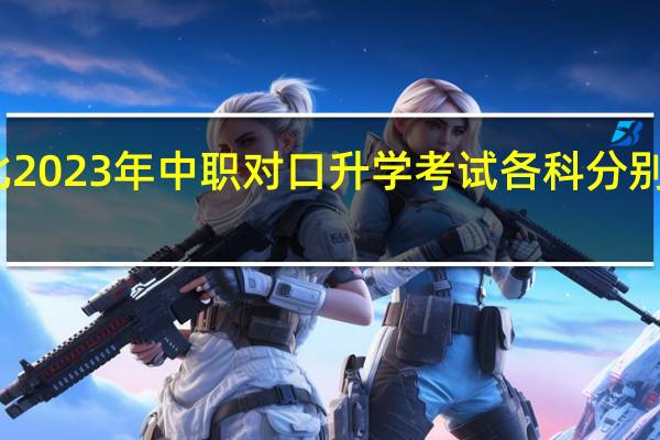 河北2023年中职对口升学考试各科分别是多少分？