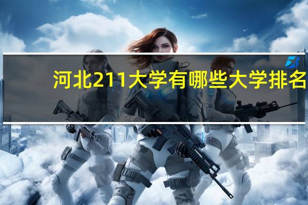 河北211大学有哪些大学排名(河北211大学有哪些)