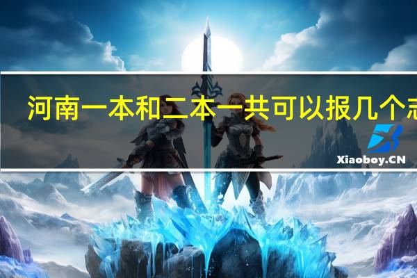河南一本和二本一共可以报几个志愿