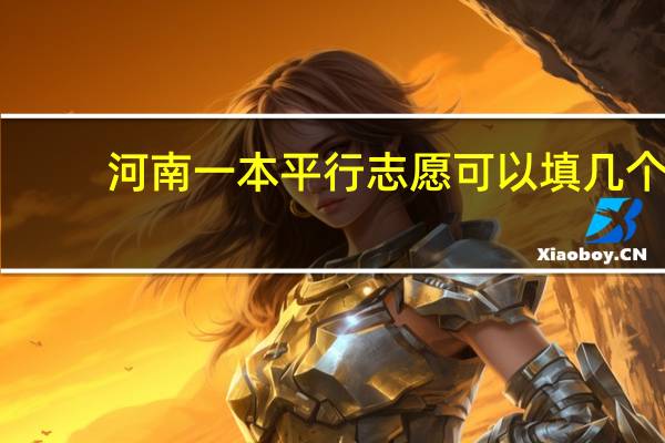 河南一本平行志愿可以填几个