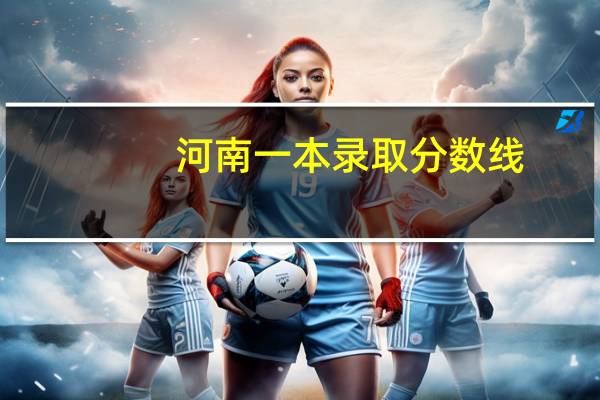 河南一本录取分数线