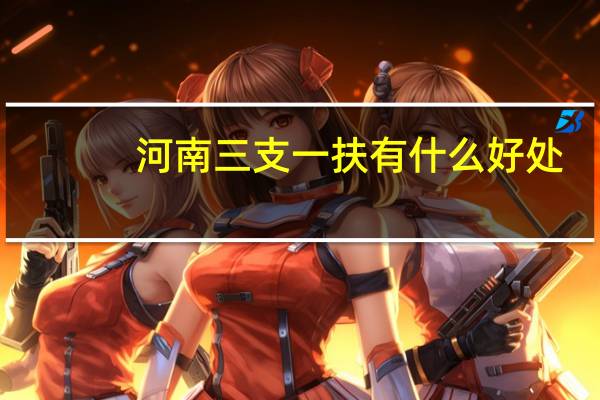 河南三支一扶有什么好处