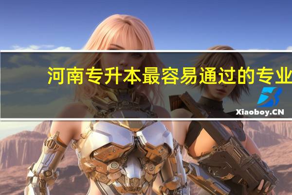 河南专升本最容易通过的专业