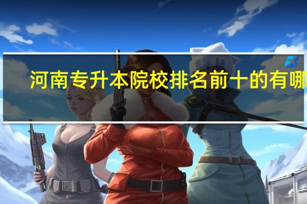 河南专升本院校排名前十的有哪些