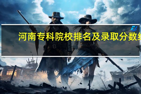 河南专科院校排名及录取分数线