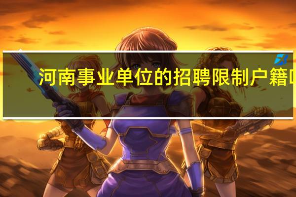 河南事业单位的招聘限制户籍吗