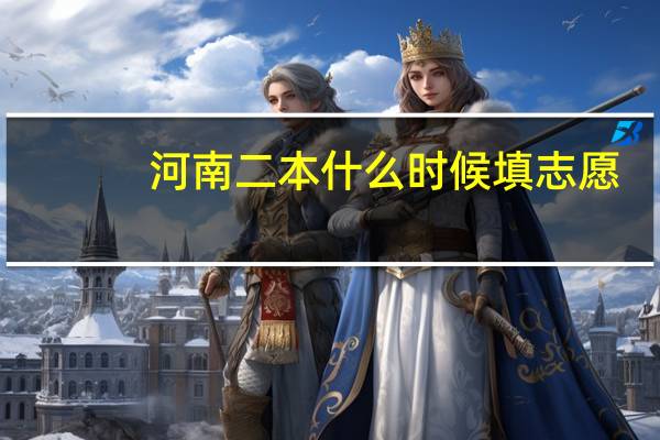 河南二本什么时候填志愿