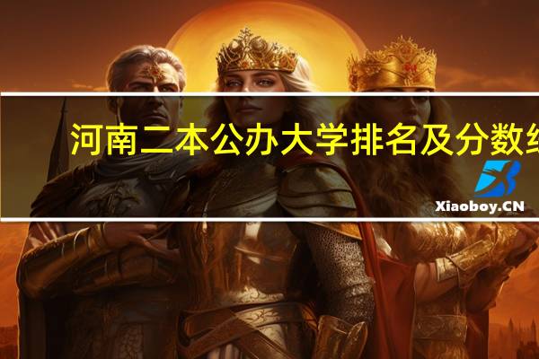 河南二本公办大学排名及分数线